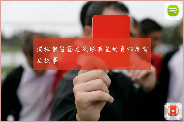揭秘假冒签名足球明星的真相与背后故事
