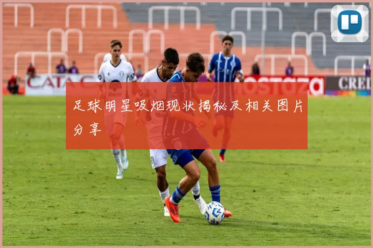 足球明星吸烟现状揭秘及相关图片分享