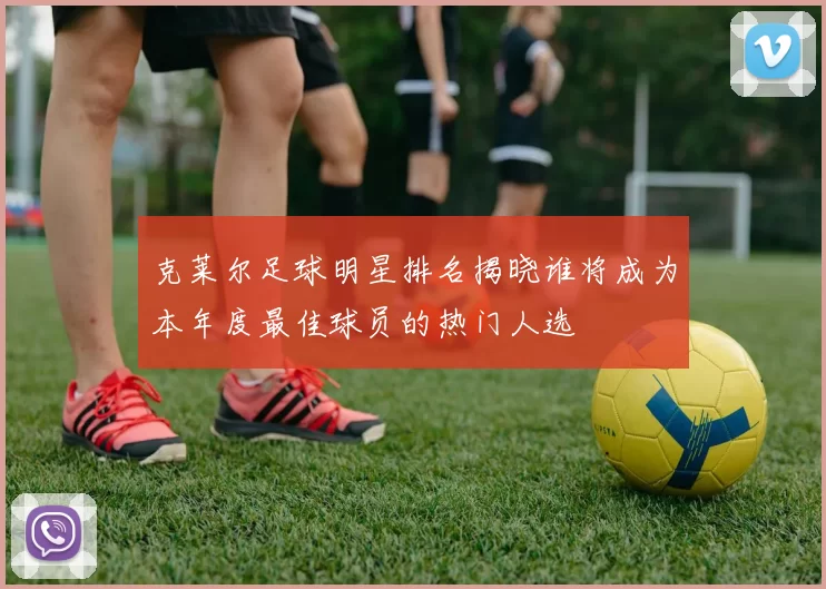 克莱尔足球明星排名揭晓谁将成为本年度最佳球员的热门人选