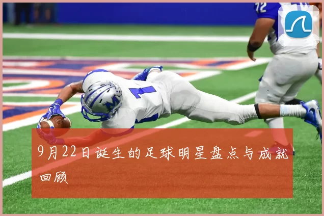 9月22日诞生的足球明星盘点与成就回顾