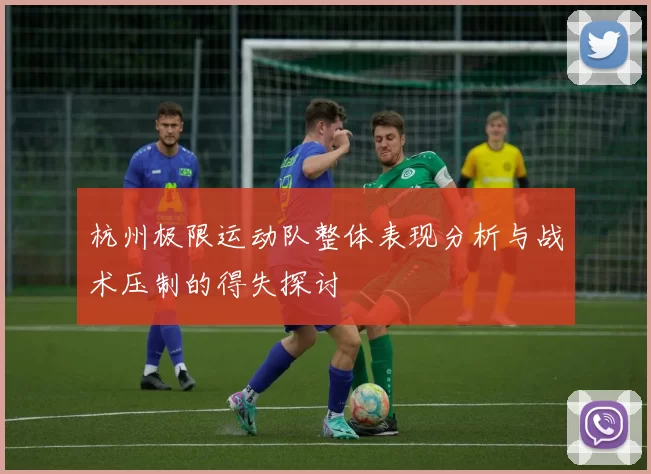 杭州极限运动队整体表现分析与战术压制的得失探讨