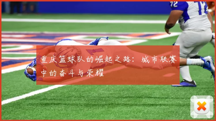 重庆篮球队的崛起之路：城市联赛中的奋斗与荣耀
