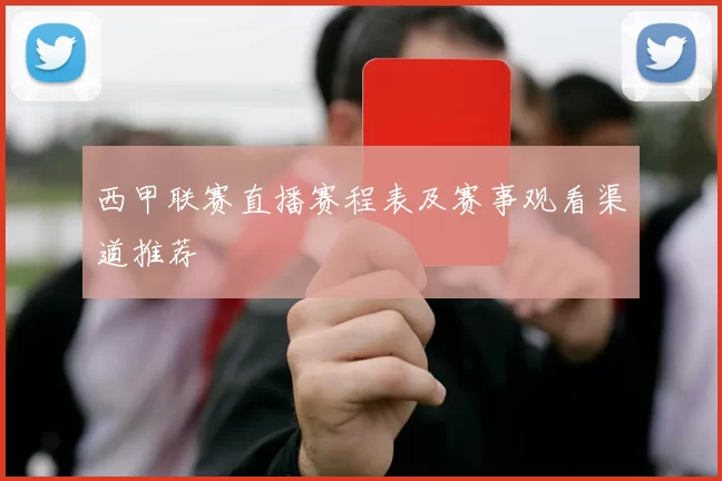 西甲联赛直播赛程表及赛事观看渠道推荐