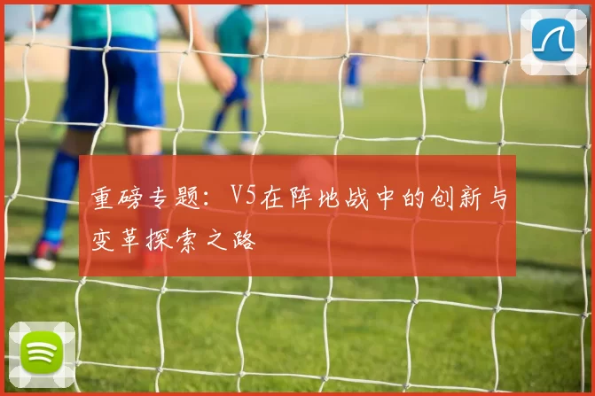 重磅专题：V5在阵地战中的创新与变革探索之路