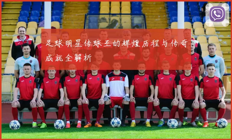 足球明星传球王的辉煌历程与传奇成就全解析