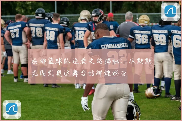 成都篮球队逆袭之路揭秘：从默默无闻到奥运舞台的辉煌蜕变