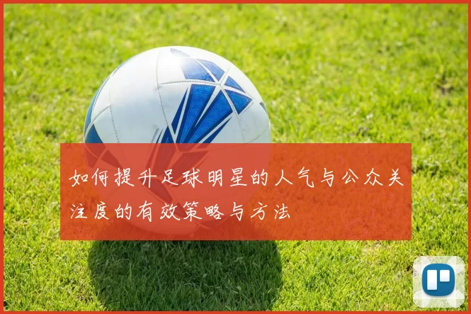 如何提升足球明星的人气与公众关注度的有效策略与方法