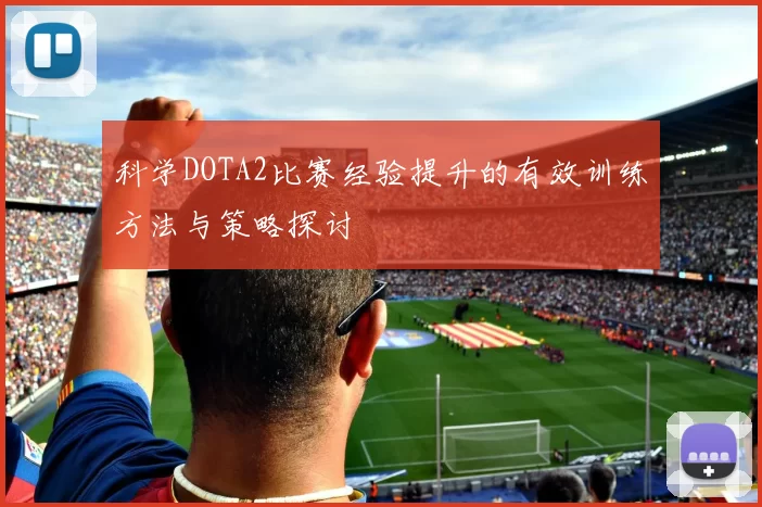 科学DOTA2比赛经验提升的有效训练方法与策略探讨
